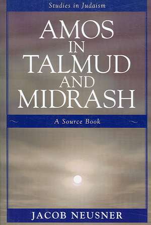 Amos in Talmud and Midrash de Jacob (Research Professor of Religion and TheologyBard College Neusner