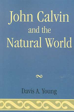 John Calvin and the Natural World de Davis A. Young