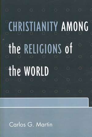 Christianity Among the Religions of the World de Carlos G. Martin