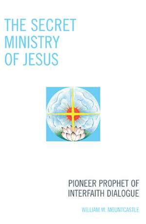 The Secret Ministry of Jesus de William W. Mountcastle