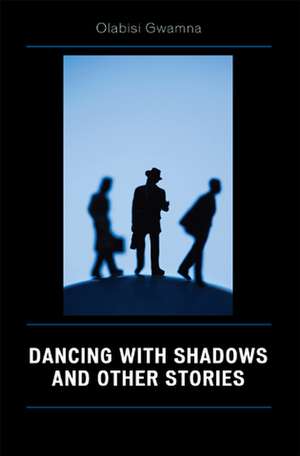 Dancing with Shadows and Other Stories de Olabisi Gwamna