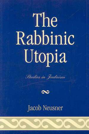 The Rabbinic Utopia de Jacob (Research Professor of Religion and TheologyBard College Neusner