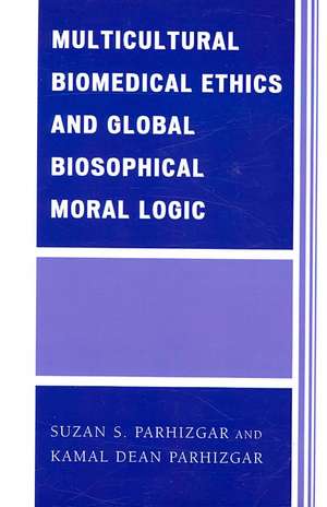 Multicultural Biomedical Ethics and Global Biosophical Moral Logic de Suzan S. Parhizgar