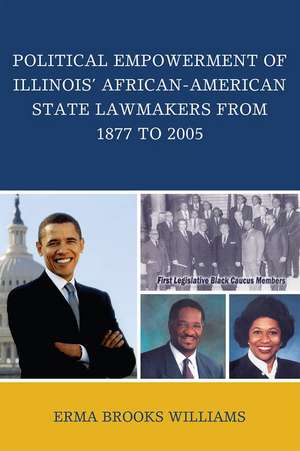 Political Empowerment of Illinois' African-American State Lawmakers from 1877 to 2005 de Erma Brooks Williams