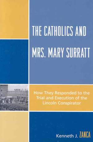 The Catholics and Mrs. Mary Surratt de Kenneth J. Zanca