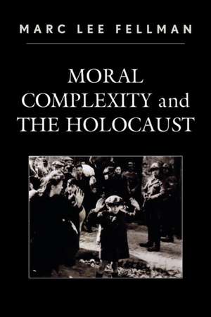 Moral Complexity and the Holocaust de Marc Lee Fellman