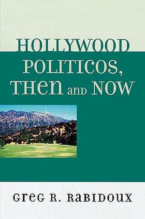 Hollywood Politicos, Then and Now de Greg R. Rabidoux