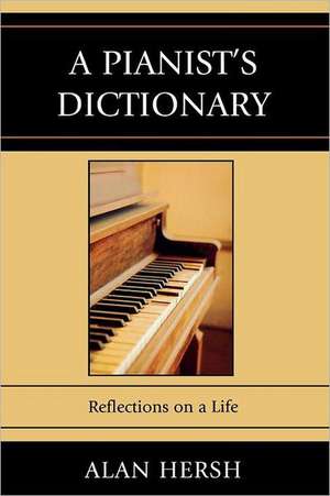 A Pianist's Dictionary: Reflections on a Life de Alan Hersh