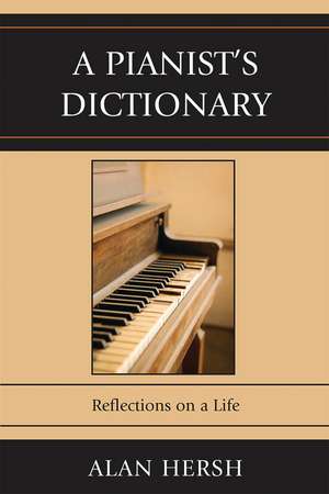 A Pianist's Dictionary: Reflections on a Life de Alan Hersh
