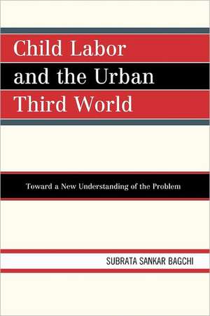 Child Labor and the Urban Third World de Subrata Sankar Bagchi