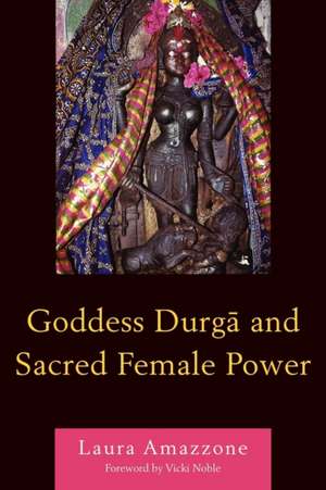 Goddess Durga and Sacred Female Power de Laura Amazzone