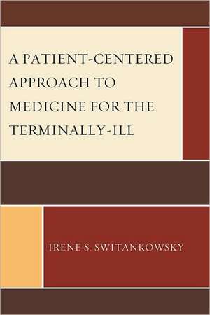 A Patient-Centered Approach to Medicine for the Terminally-Ill de Irene S. Switankowsky