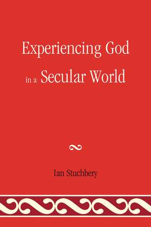 Experiencing God In A Secular World de Ian Stuchbery