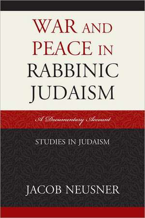 War and Peace in Rabbinic Judaism de Jacob (Research Professor of Religion and TheologyBard College Neusner