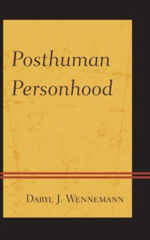 Posthuman Personhood de Daryl J. Wennemann