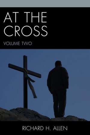 At the Cross, Volume Two de Richard H. Allen