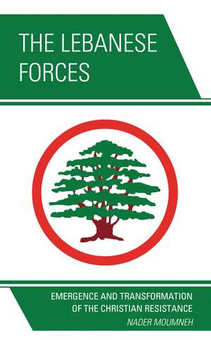 The Lebanese Forces: Emergence and Transformation of the Christian Resistance de Nader Moumneh