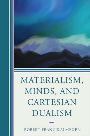 Almeder, R: Materialism, Minds, and Cartesian Dualism de Robert Francis Almeder