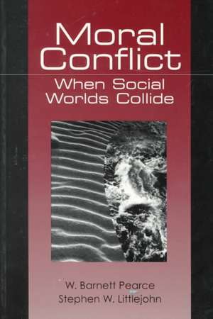 Moral Conflict: When Social Worlds Collide de W. (Walter) Barnett Pearce