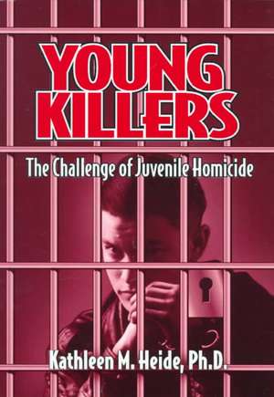 Young Killers: The Challenge of Juvenile Homicide de Kathleen M. Heide