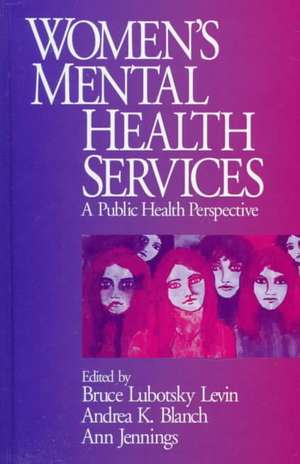 Women's Mental Health Services: A Public Health Perspective de Bruce Lubotsky Levin