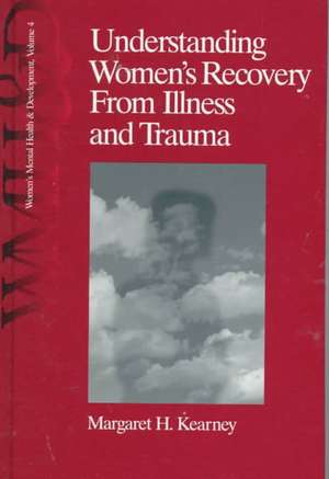 Understanding Women's Recovery From Illness and Trauma de Margaret H. Kearney