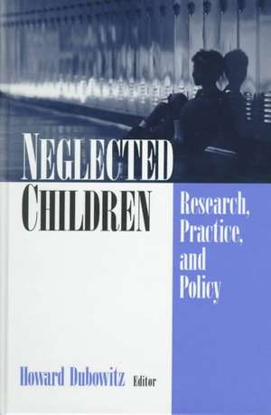 Neglected Children: Research, Practice, and Policy de Howard Dubowitz