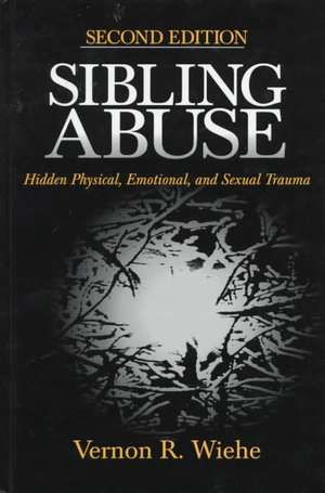 Sibling Abuse: Hidden Physical, Emotional, and Sexual Trauma de Vernon R. Wiehe