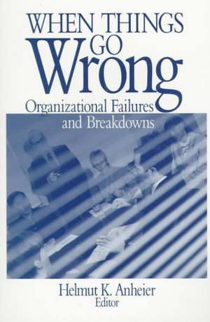 When Things Go Wrong: Organizational Failures and Breakdowns de Helmut K. Anheier