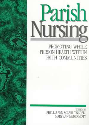 Parish Nursing: Promoting Whole Person Health within Faith Communities de Phyllis Ann Solari-Twadell