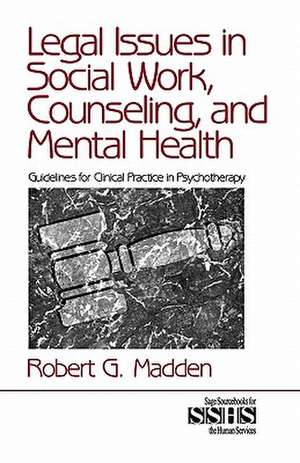 Legal Issues in Social Work, Counseling, and Mental Health: Guidelines for Clinical Practice in Psychotherapy de Robert G. Madden