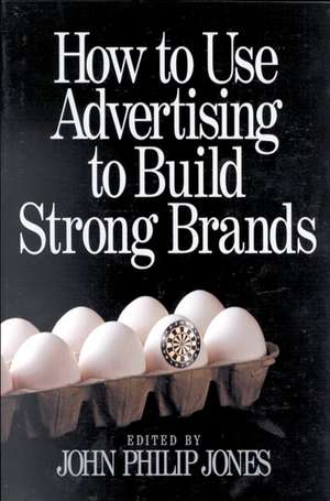 How to Use Advertising to Build Strong Brands de John Philip Jones