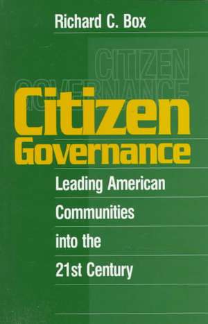 Citizen Governance: Leading American Communities Into the 21st Century de Richard C. Box