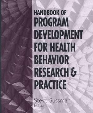 Handbook of Program Development for Health Behavior Research and Practice de Steven Yale Sussman