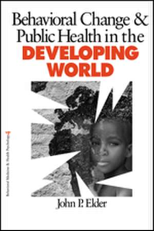 Behavior Change and Public Health in the Developing World de John P. Elder