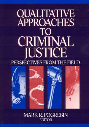 Qualitative Approaches to Criminal Justice: Perspectives from the Field de Mark R. Pogrebin