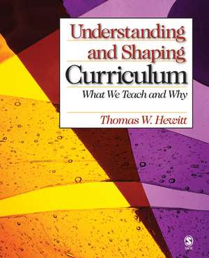 Understanding and Shaping Curriculum: What We Teach and Why de Thomas W. Hewitt