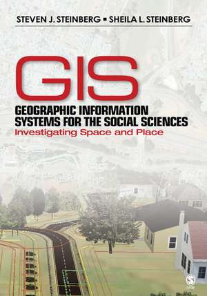 Geographic Information Systems for the Social Sciences: Investigating Space and Place de Steven J. Steinberg