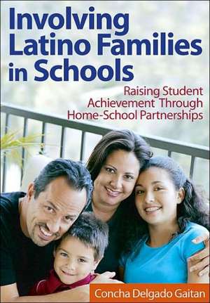 Involving Latino Families in Schools: Raising Student Achievement Through Home-School Partnerships de Concha Delgado Gaitan