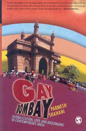 Gay Bombay: Globalization, Love and (Be)longing in Contemporary India de Parmesh Shahani