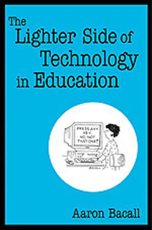 The Lighter Side of Technology in Education de Aaron Bacall