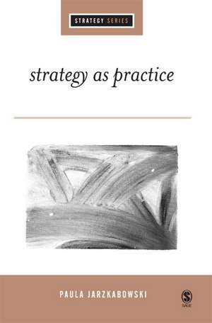 Strategy as Practice: An Activity Based Approach de Paula Jarzabkowski