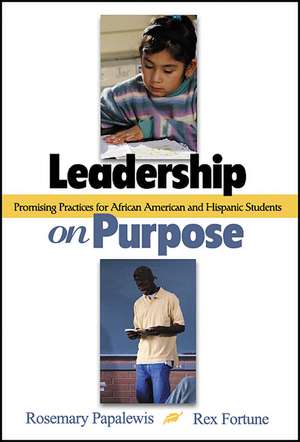 Leadership on Purpose: Promising Practices for African American and Hispanic Students de Rosemary Papa