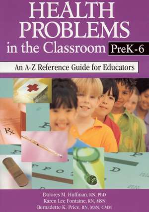 Health Problems in the Classroom PreK-6: An A-Z Reference Guide for Educators de Dolores M. Huffman