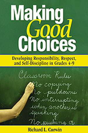 Making Good Choices: Developing Responsibility, Respect, and Self-Discipline in Grades 4-9 de Richard L. Curwin