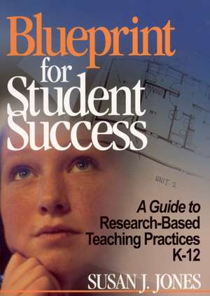 Blueprint for Student Success: A Guide to Research-Based Teaching Practices K-12 de Susan J. Jones