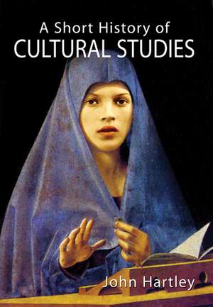 A Short History of Cultural Studies de John Hartley