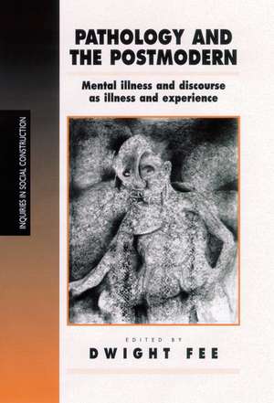 Pathology and the Postmodern: Mental Illness as Discourse and Experience de Dwight Fee