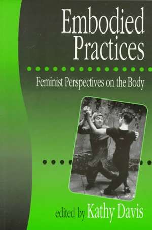 Embodied Practices: Feminist Perspectives on the Body de Kathy Davis