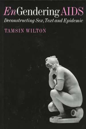 EnGendering AIDS: Deconstructing Sex, Text and Epidemic de Tasmin Wilton